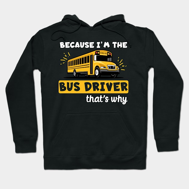 Because I'm The Bus Driver That's Why Hoodie by maxcode